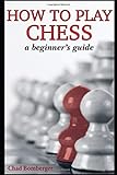 How To Play Chess: A Beginner's Guide to Learning the Chess Game, Pieces, Board, Rules, & Strategies