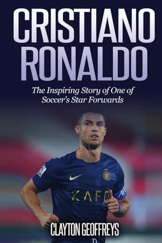 Cristiano Ronaldo: The Inspiring Story of One of Soccer’s Star Forwards (Soccer Biography Books)