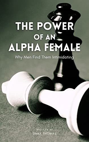 The Power of an Alpha Female: Why Men Find Them Intimidating