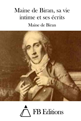Maine de Biran, sa vie intime et ses écrits (French Edition)