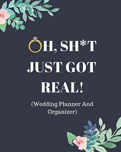Oh, Sh*t Just Got Real!: Funny Wedding Planner And Organizer: With Complete Worksheets, Checklists, Timelines And Budget Planning Workbook