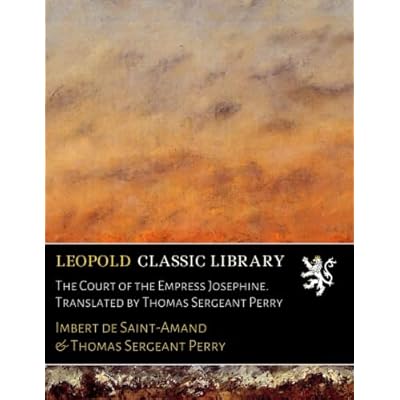 The Court of the Empress Josephine. Translated by Thomas Sergeant Perry