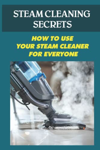 Steam Cleaning Secrets: How To Use Your Steam Cleaner For