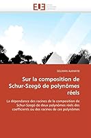 Sur la composition de Schur-Szegö de polynômes réels: La dépendance des racines de la composition de Schur-Szegö de deux polynômes réels des ... polynômes (Omn.Univ.Europ.) 6131574804 Book Cover