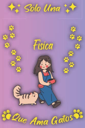 Sólo Una Física Que Ama Gatos: Cuaderno Como Regalo Para Físicas: Cumpleaños y Navidad Regalos Ideas Para Física Que Amantes de Los Gatos
