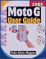 Moto G 2025 User Guide: A Complete Manual for Optimizing Performance, Maximizing Battery Life, and Elevating Your Smartphone Experience B0F61P7DF3 Book Cover