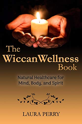 The Wiccan Wellness Book: Natural Healthcare for Mind, Body, and Spirit