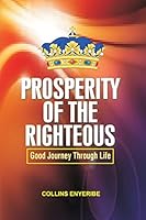 Prosperity Of The Righteous: Good Journey Through Life 1499200498 Book Cover