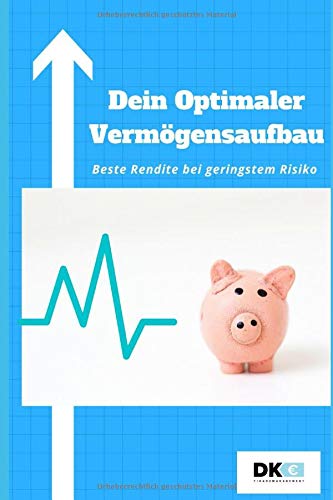 Dein optimaler Vermögensaufbau: Beste Rendite bei geringstem Risiko Dein optimaler Vermögensaufbau: Beste Rendite bei geringstem Risiko