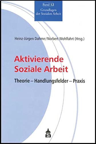 Handlungsfelder Der Sozialen Arbeit Aktivierende Soziale Arbeit: Theorie - Handlungsfelder - Praxis