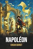  Napoléon – Édition originale et intégrale - Œuvre complète d’Edgar Quinet avec biographie: Poème historique et philosophique sur Napoléon par Edgar Quinet