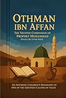 Othman ibn Affan: The Trusted Companion of Prophet Muhammad (Peace Be Upon Him): An Inspiring Children's Biography of One of the Greatest Caliphs of ... The Stories of the Prophet’s Companions) B0F6CH33G4 Book Cover