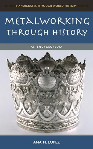 Metalworking Through History: An Encyclopedia (Handicrafts Through World History)