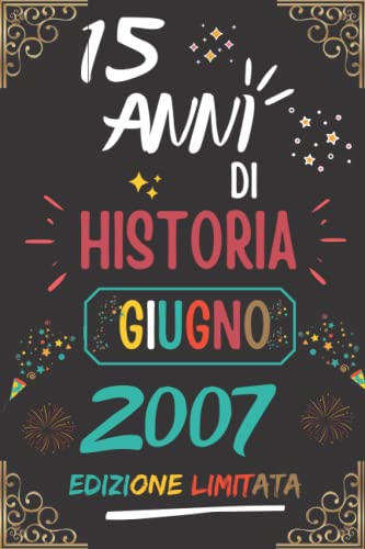 CUADERNO, 15 AÑOS DE HISTORIA JUNIO 2007 EDICIÓN LIMITADA: Regalo de 15 cumpleaños para mujeres y hombres, ideas de 15 cumpleaños... un cumpleaños... ... regalo de 15 cumpleaños para él/ella.