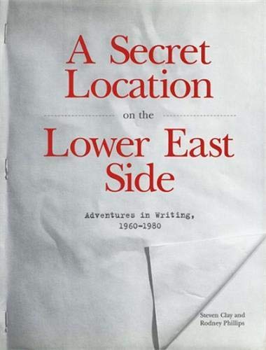 A Secret Location On The Lower East Side: Adventures in Writing 1960-1980 (GRANARY BOOKS)