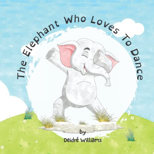 The Elephant Who Loves To Dance: A Story About Animals And Emotions