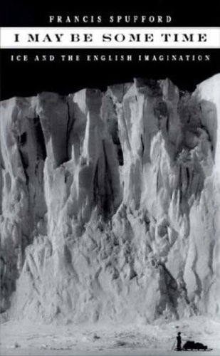 I May Be Some Time: Ice and the English Imagination I May Be Some Time: Ice and the English Imagination