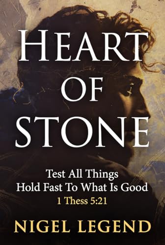 Heart of Stone: "Test All Things Hold Fast To What Is Good" 1 Thess 5:21