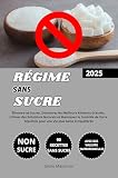 Régime Sans Sucre: Éliminez les Sucres, Découvrez les Meilleurs Aliments Gratuits, Utilisez des Substituts Naturels et Maintenez le Contrôle de Votre Glycémie pour une Vie plus Saine et Equilibrée
