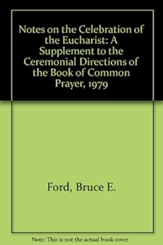 Notes on the Celebration of the Eucharist: A Supplement to the Ceremonial Directions of the Book of Common Prayer, 1979