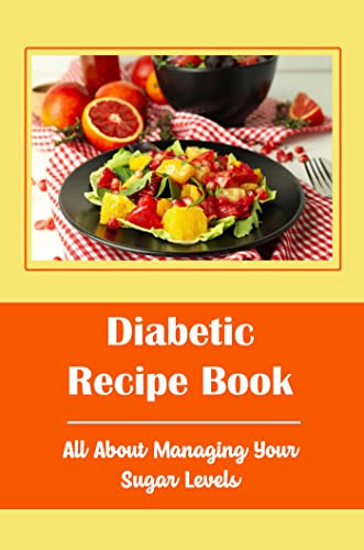 Diabetic Recipe Book: All About Managing Your Sugar Levels (English Edition)