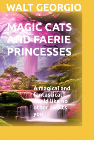 Magic Cats And Faerie Princesses: A magical and fantastical world like no other awaits you (Faeries, Fearies and Magical Cats)