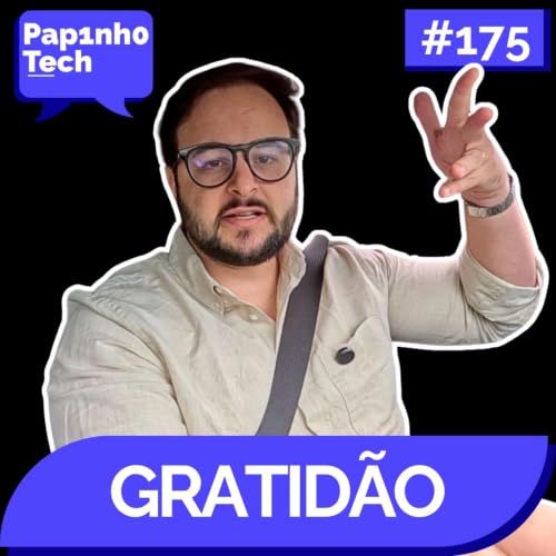 GRATID&Atilde;O - Papinho Tech #175