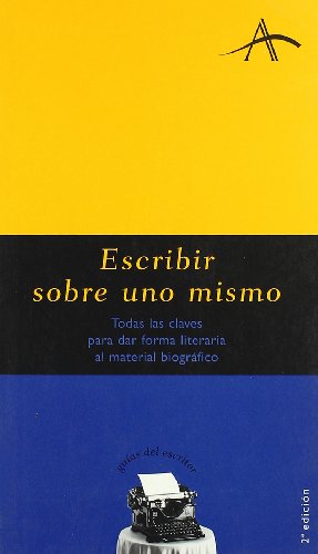 Escribir sobre uno mismo: Todas las claves para dar forma literaria al material biográfico (Guías