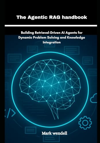 The Agentic RAG handbook: Building Retrieval-Driven AI Agents for...