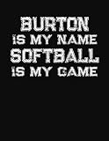  Burton Is My Name Softball Is My Game: Softball Themed College Ruled Compostion Notebook - Personalized Gift for Burton