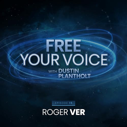 "Free Your Voice" Podcast with Host Dustin Plantholt Featuring Guest Roger Ver Podcast By  cover art