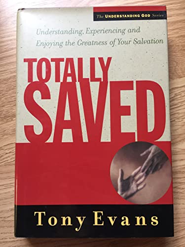 Totally Saved: Understanding, Experiencing and Enjoying the Greatness of Your