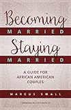 Becoming Married, Staying Married: A Guide for African American Couples