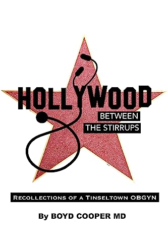 Hollywood Between the Stirrups: Recollections of a Tinseltown OB/GYN