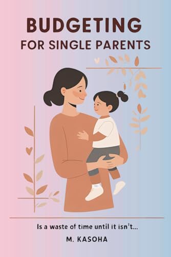 Budgeting For Single Parents: "Is a Waste of Time... Until It Isn’t"