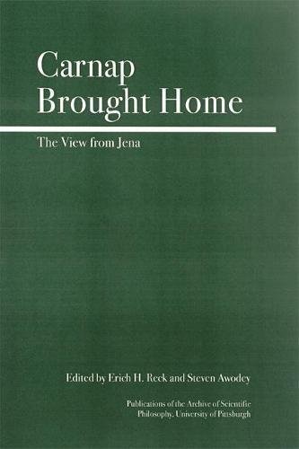 Carnap Brought Home: The View from Jena (Publications of the Archive of Scientific Philosophy Series)