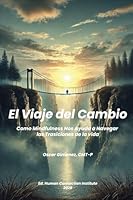 El Viaje del Cambio: Cómo Mindfulness Nos Ayuda a Navegar las Transiciones de la Vida (Spanish Edition) B0F5MMDQD8 Book Cover