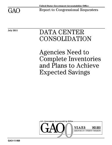 Data center consolidation :agencies need to complete inventories and plans to achieve expected savings : report to congressional requesters.