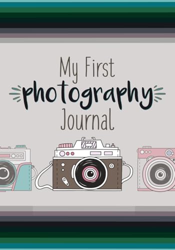 My First Photograph Journal: A Photography Journal for Kids with Fun Photography Challenges and Tips for Better Photography