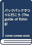 バックパックでつりに行こう (The guide of fishing)