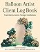 Balloon Artist Client Log Book: Client & Event Planner for Balloon Decor Businesses | Track Orders, Pricing, Installations & Delivery Details | Created by a Balloon Artist