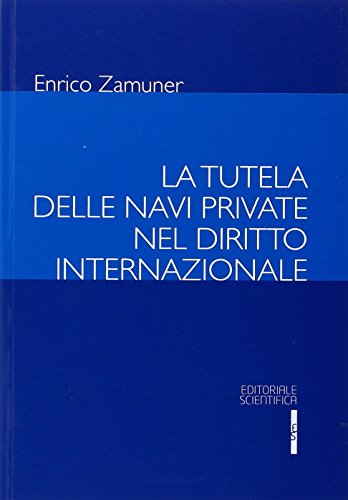 La tutela delle navi private nel diritto internazionale La tutela delle navi private nel diritto internazionale
