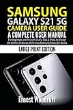 Samsung Galaxy S21 5G Camera User Guide: A Complete User Manual for Beginners and Pro with Useful Tips & Tricks to Master the Camera Features of the New Samsung Galaxy S21 Series(Large Print Edition)