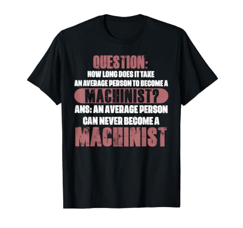 How Long Does It Take an Average Person to Become A Machinis T-Shirt