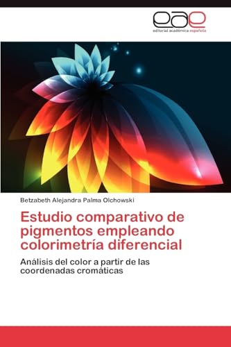 Estudio comparativo de pigmentos empleando colorimetría diferencial: Análisis del color a partir de las coordenadas cromáticas (Spanish Edition)