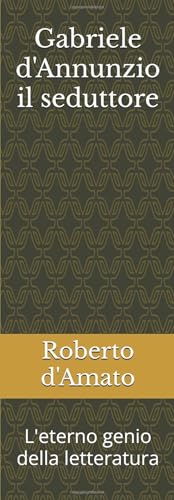 Gabriele d'Annunzio il seduttore e l'intellettuale eterno .: principe dell'eleganza (PRINCIPE d'AMATO)
