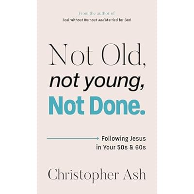 Not Old, Not Young, Not Done: Following Jesus in your 50s and 60s