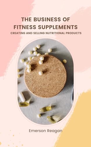 The Business of Fitness Supplements: Creating and Selling Nutritional Products image 2