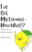 I've Got My Lemons...Now What?: Citrus Fun. Philosophically. B0F5VXGL92 Book Cover