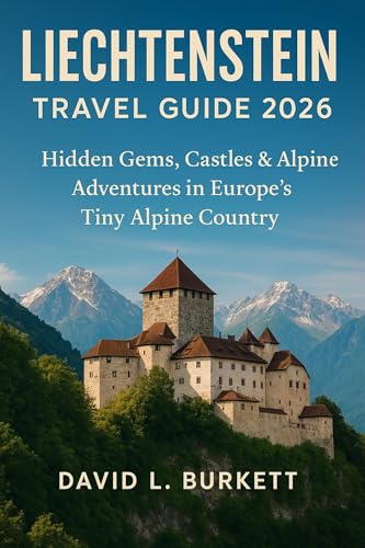 Liechtenstein Travel Guide 2026: Hidden Gems, Castles & Alpine Adventures in Europe’s Tiny Alpine Country (English Edition)